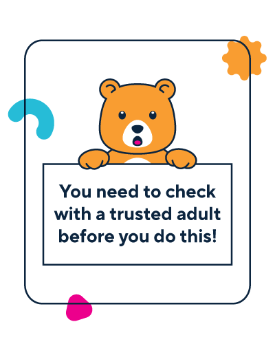 Teddy bear holding sign saying you need to check with a trusted adult before you do this.